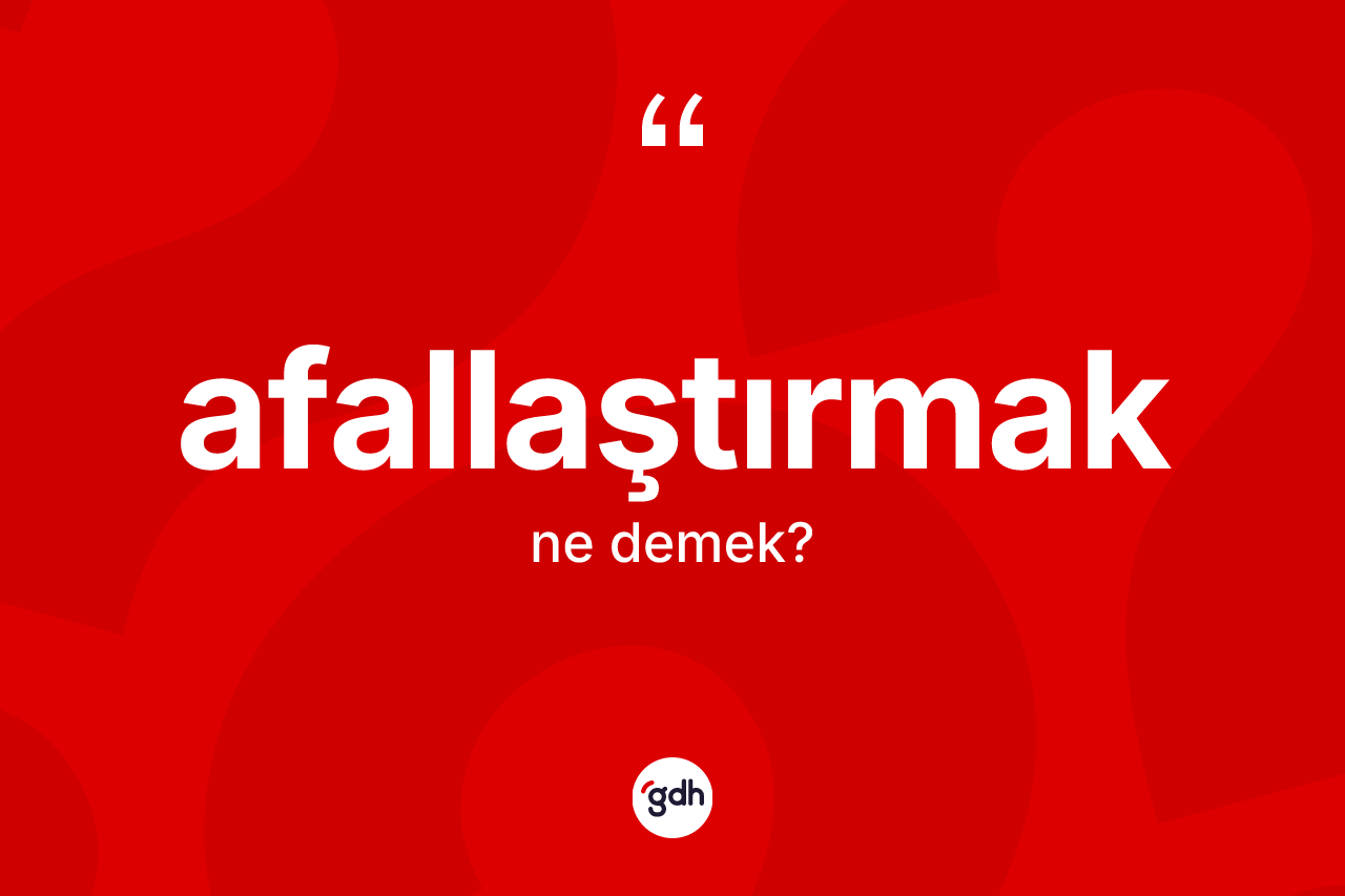 Afallaştırmak nedir? Afallaştırmağın TDK'ya göre anlamı nedir?