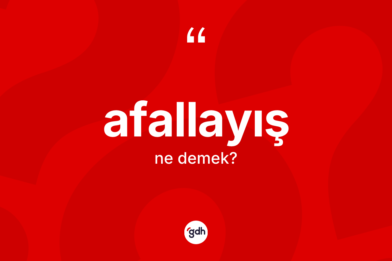 Afallayış kelimesinin tanımı nedir? Afallayış kelimesinin TDK anlamı nedir?