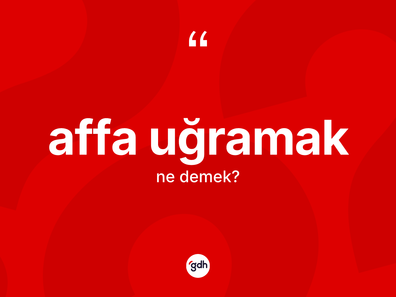 Affa uğramak ifadesi ne demek? Affa uğramak sözünün TDK'ya göre anlamı nedir?