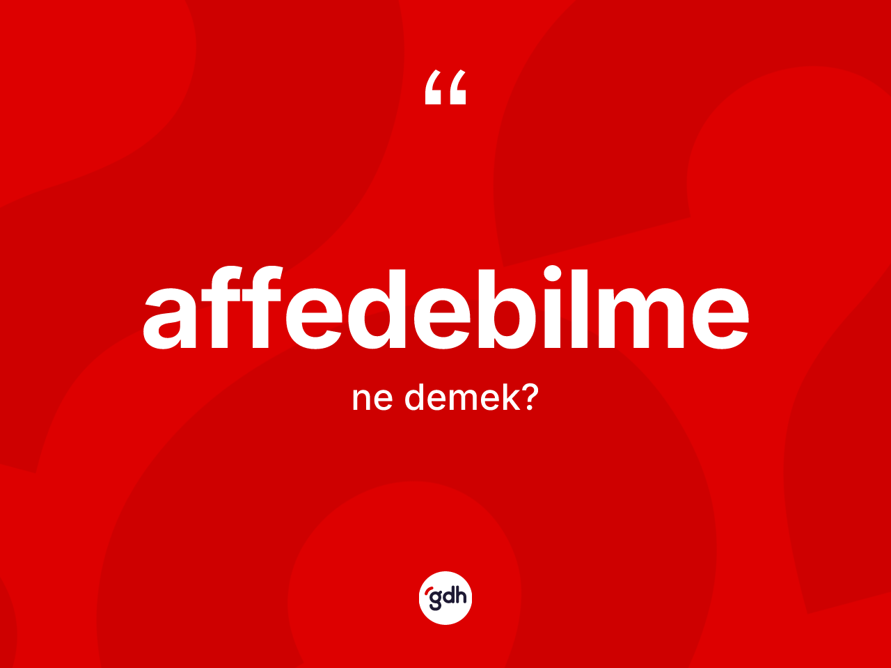 Affedebilme kelimesinin sözlükteki tanımı nedir? Affedebilme kelimesinin özellikleri nelerdir?