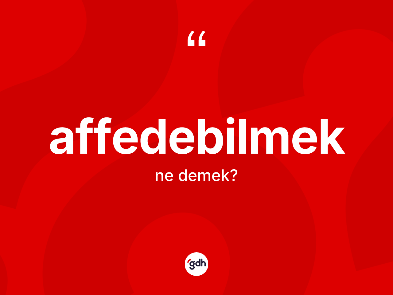 Affedebilmek kelimesi ne anlama gelir? Affedebilmeğin TDK'ya göre anlamı nedir?