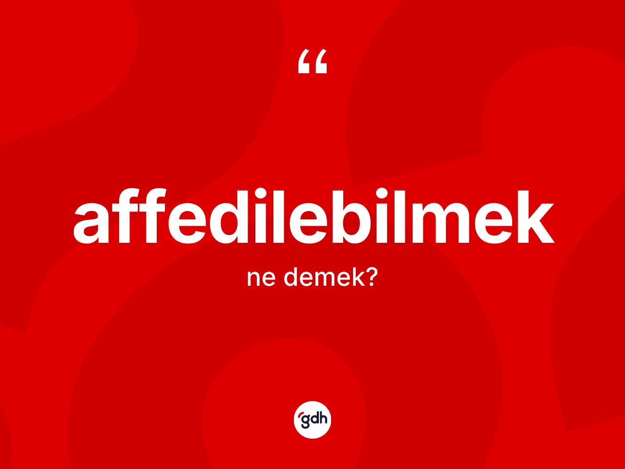 Affedilebilmek ne demek? Affedilebilmeğin TDK'ya göre anlamı nedir?