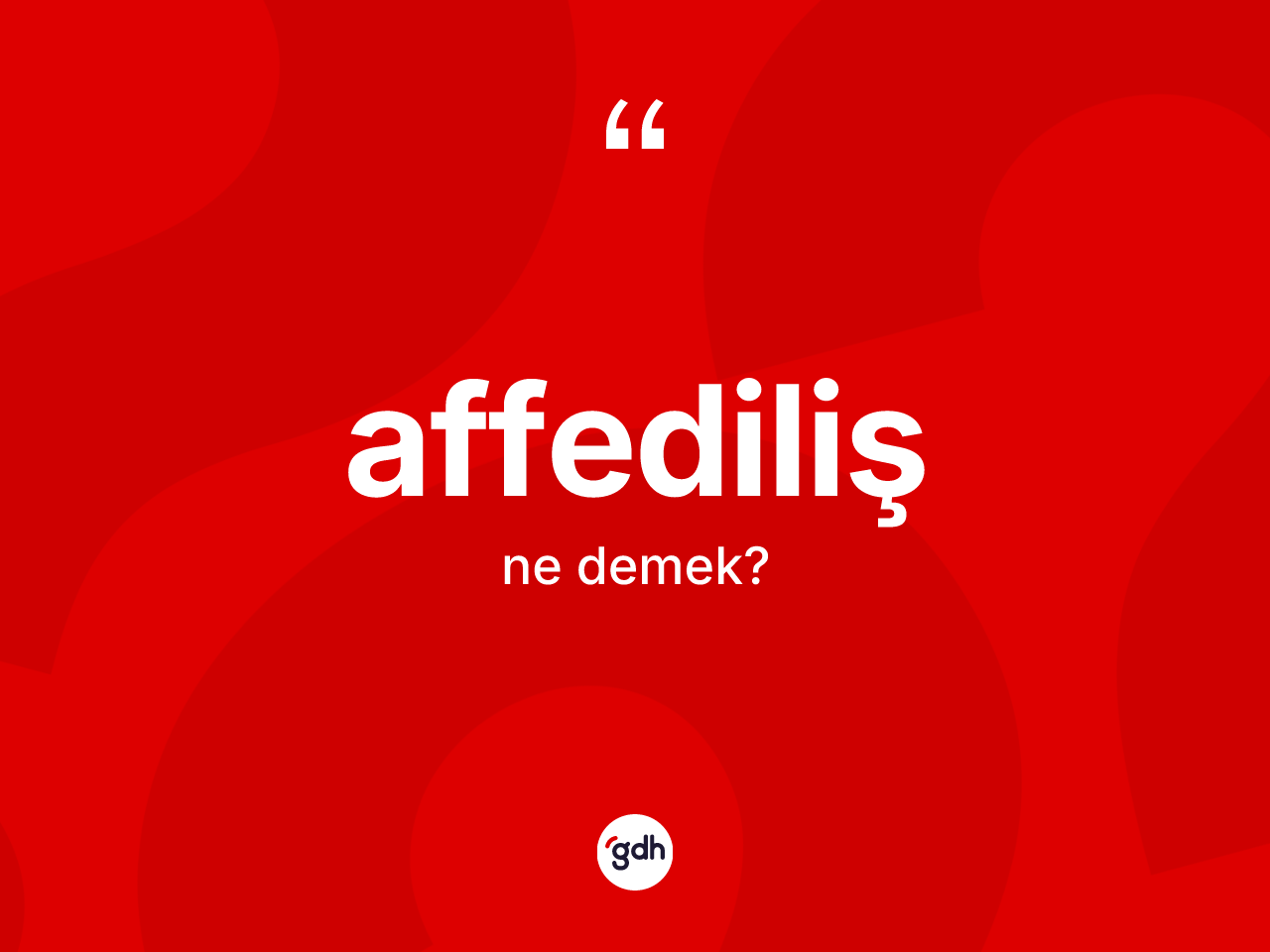 Affediliş kelimesinin anlamı nedir? Affediliş kelimesinin kaç farklı anlamı var?