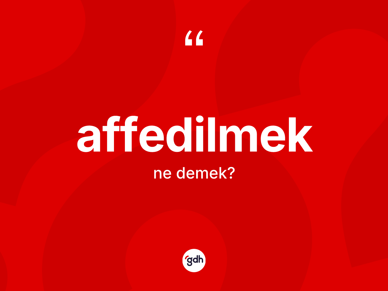 Affedilmek kelimesi nedir? Affedilmeğin TDK'ya göre anlamı nedir?