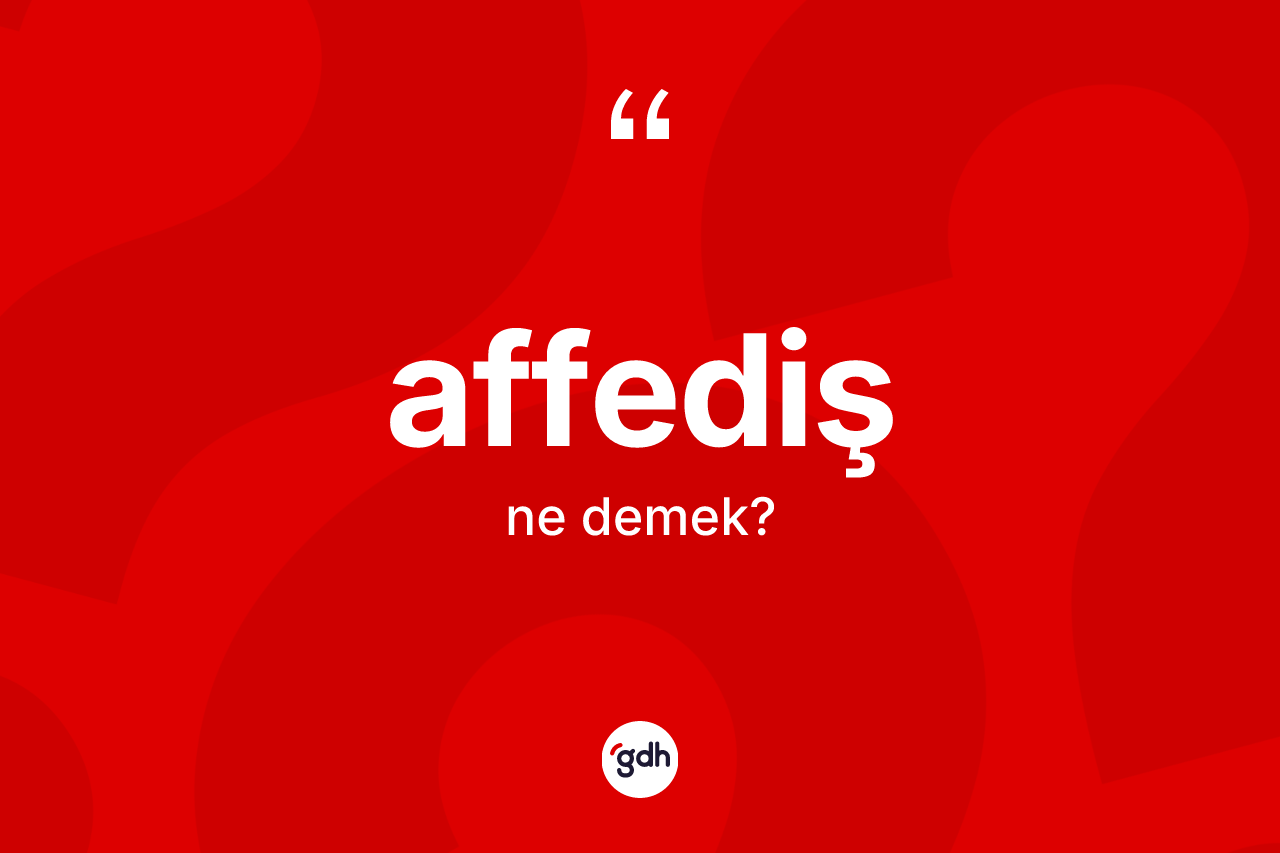 Affediş kelimesi ne demek? Affedişin kısaca tanımı nedir?