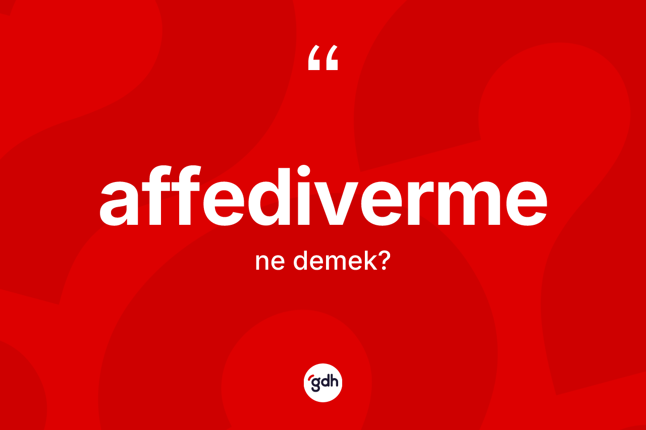 Affediverme kelimesinin tanımı nedir? Affedivermenin halk arasındaki kullanımı nasıldır?