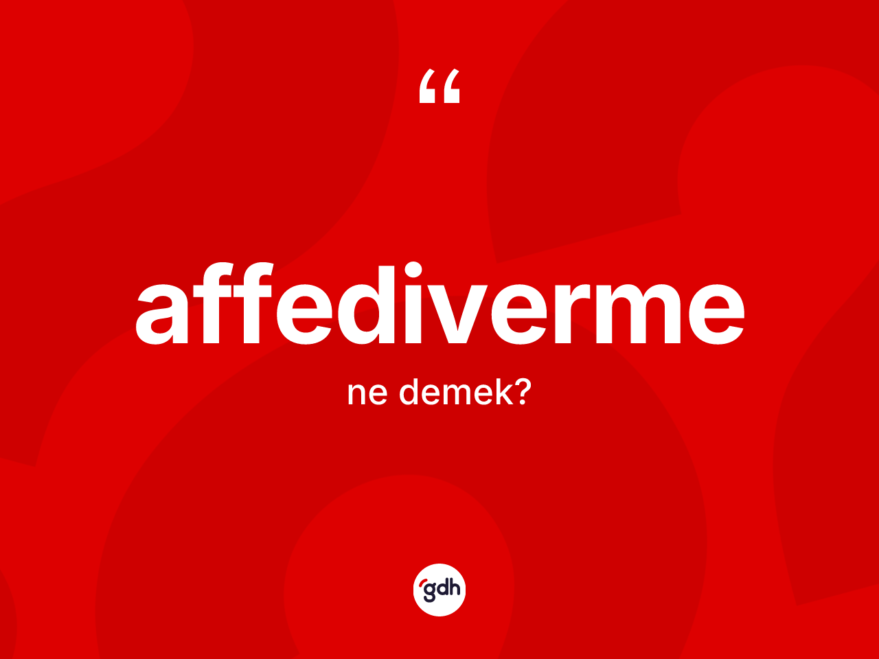 Affediverme kelimesinin tanımı nedir? Affedivermenin halk arasındaki kullanımı nasıldır?