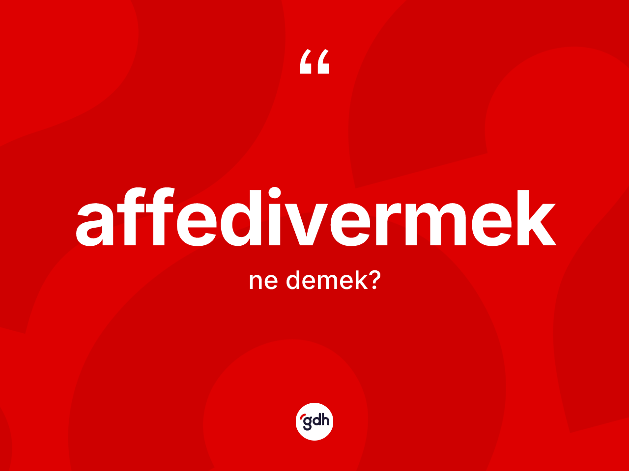 Affedivermek ne anlama gelir? Affedivermeğin TDK'ya göre anlamı nedir?