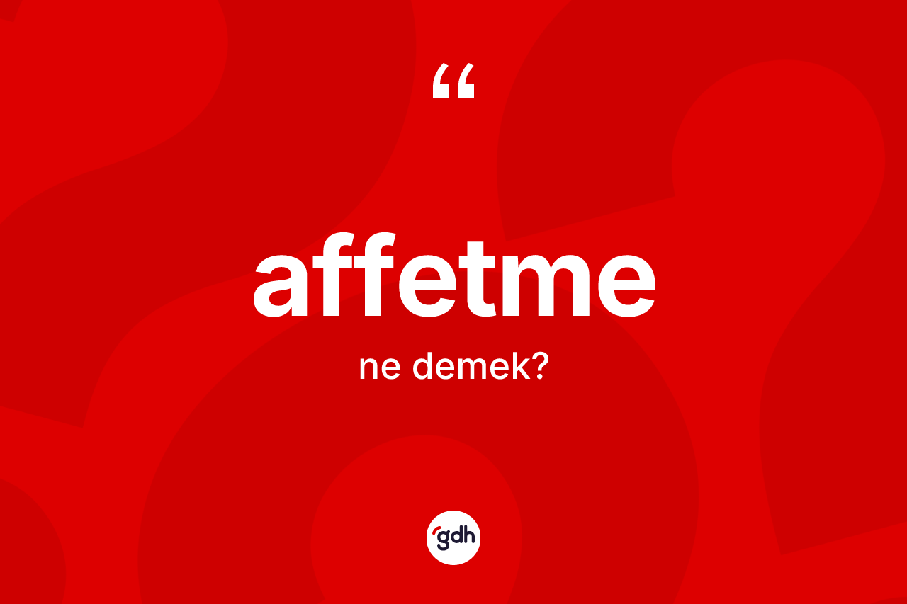 Affetme kelimesinin sözlükteki tanımı nedir? Affetmenin TDK'ya göre anlamı nedir?