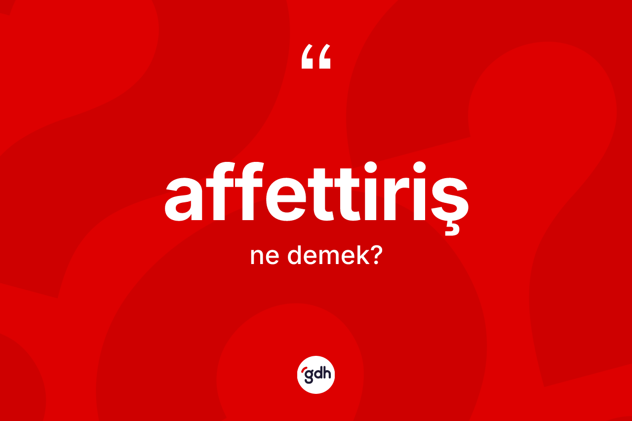 Affettiriş kelimesi nedir?