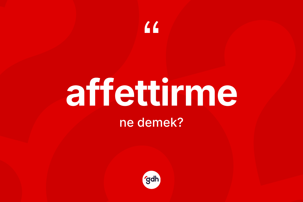Affettirme kelimesi ne demek?