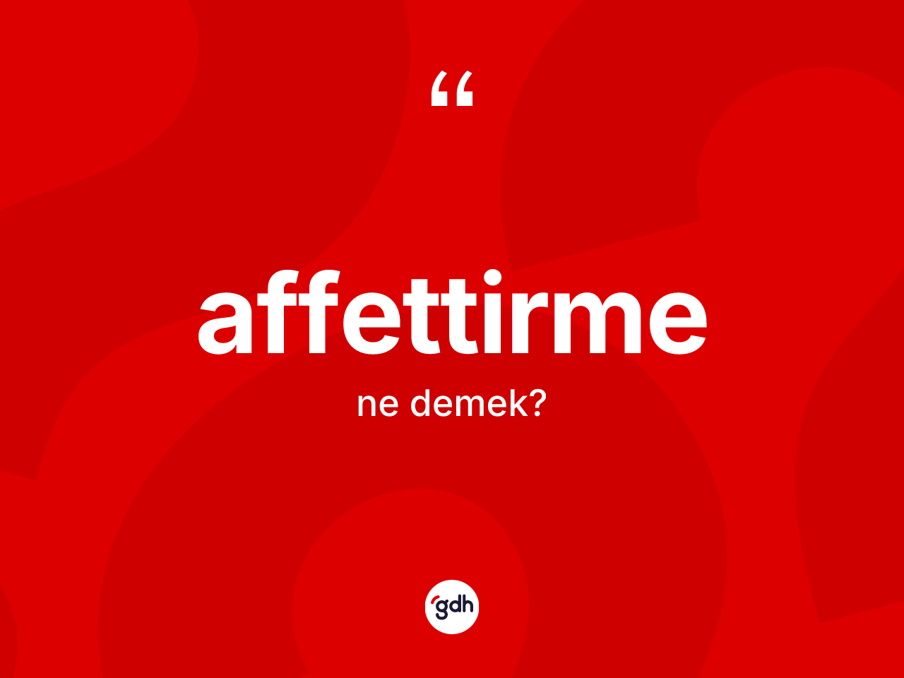 Affettirme kelimesi ne demek? Affettirme kelimesinin özellikleri nelerdir?