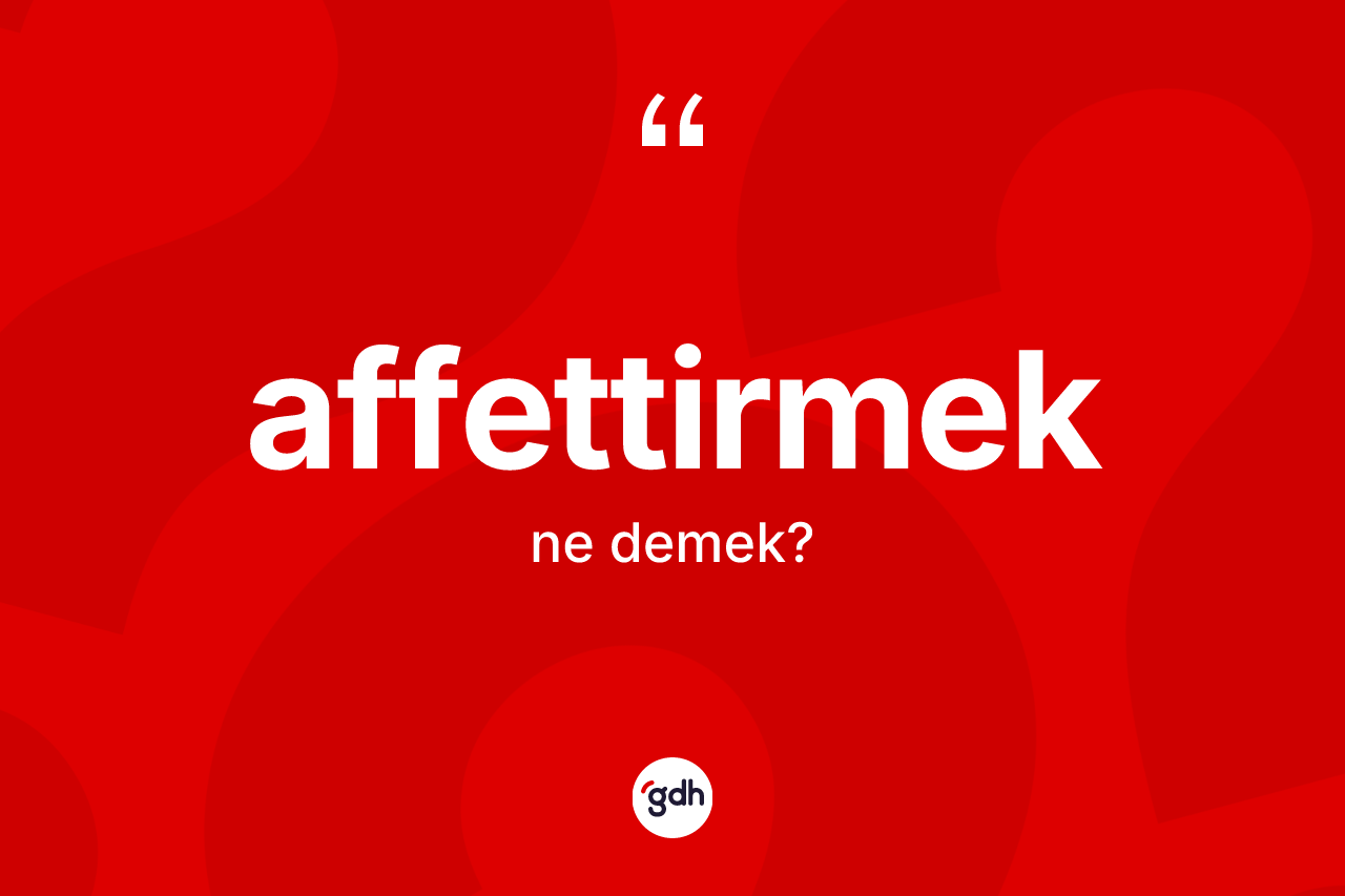 Affettirmek kelimesi nedir? Affettirmeğin TDK'ya göre anlamı nedir?