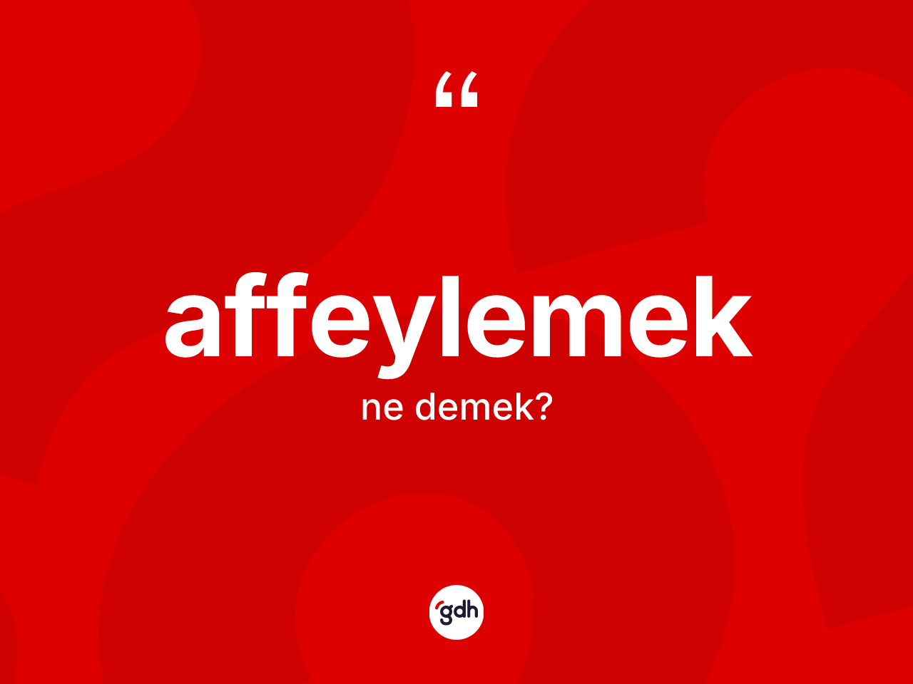 Affeylemek kelimesi ne demek? Affeylemeğin TDK'ya göre anlamı nedir?