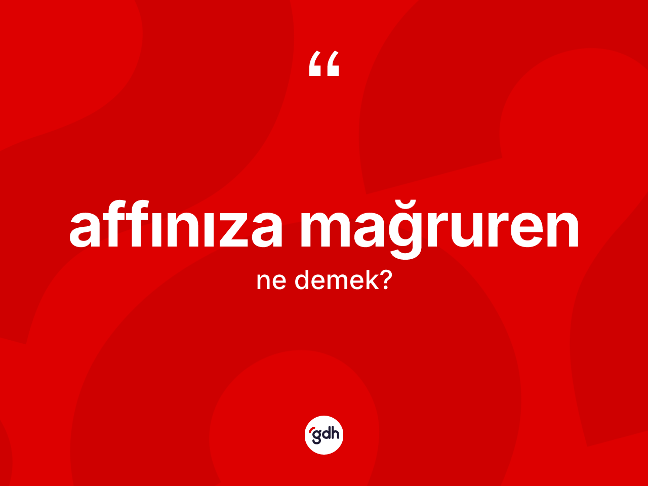 Affınıza mağruren nedir? Affınıza mağruren ifadesi hangi durumlarda kullanılır
