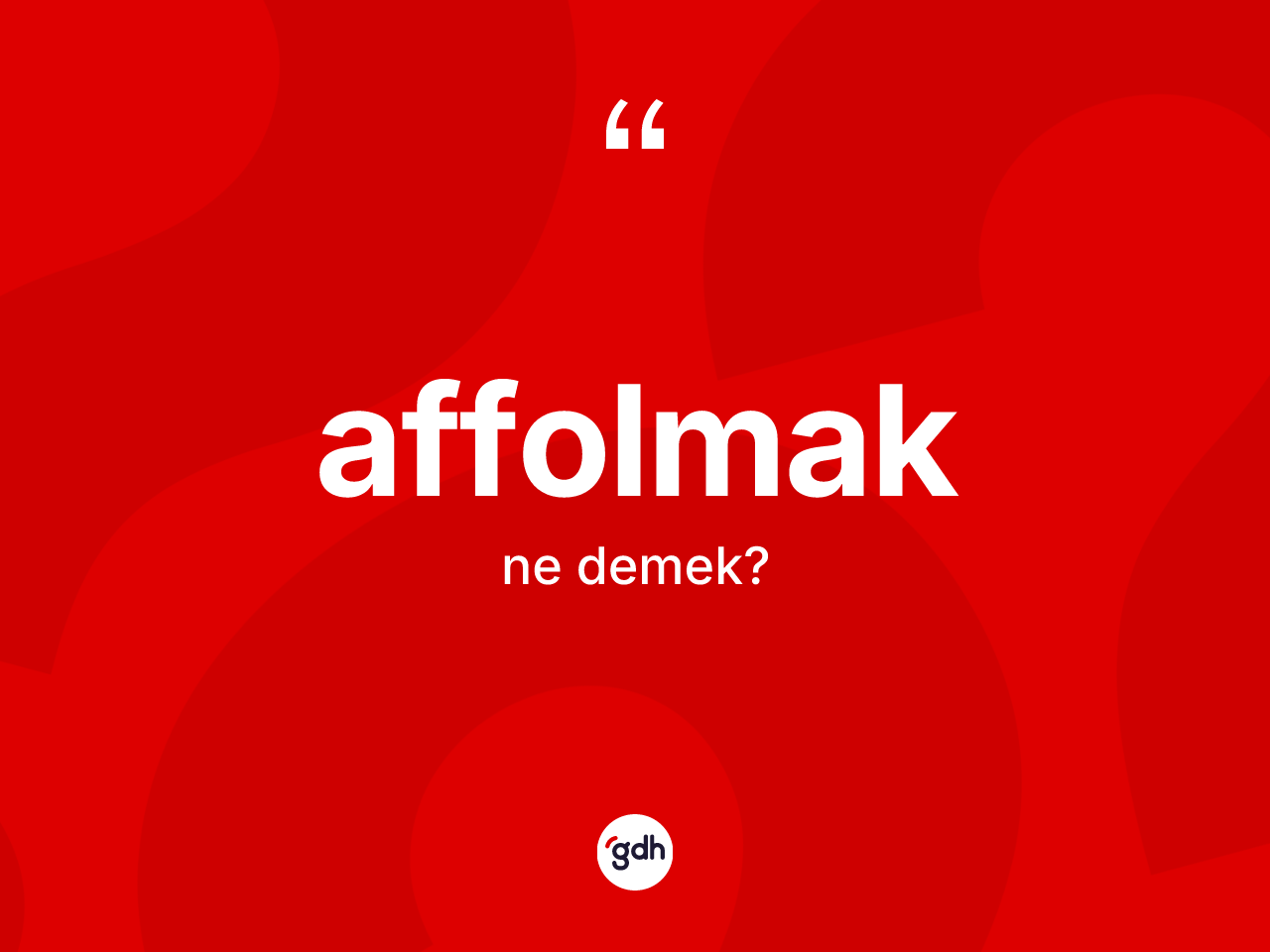 Affolmak kelimesinin sözlükteki tanımı nedir? Affolmak kelimesinin TDK'ya göre açıklaması nedir?