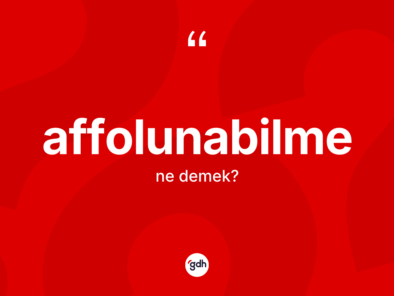 Affolunabilme kelimesinin tanımı nedir? Affolunabilmenin kısaca tanımı nedir?