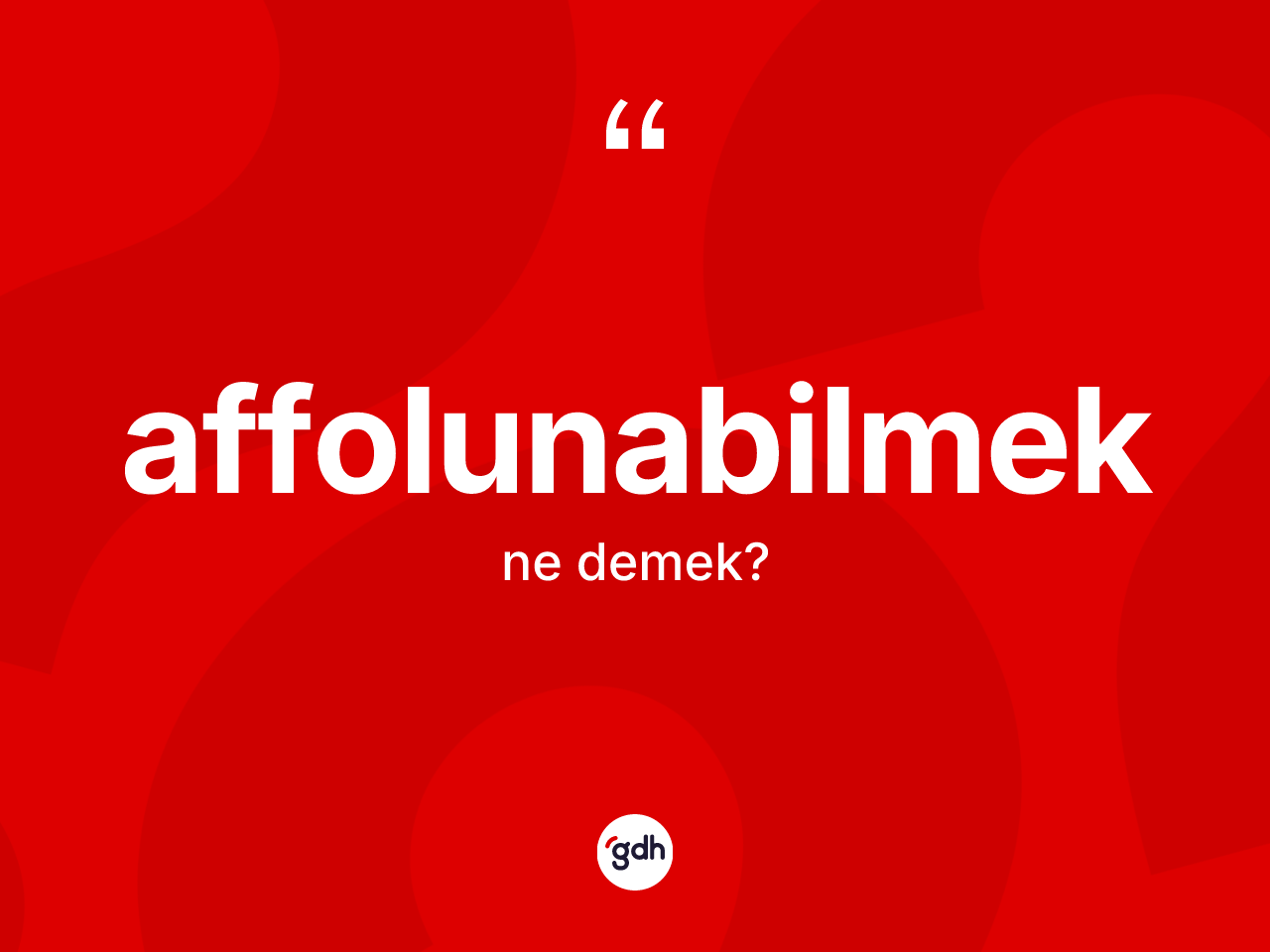 Affolunabilmek kelimesinin anlamı nedir? Affolunabilmeğin sözlükteki anlamı nedir?