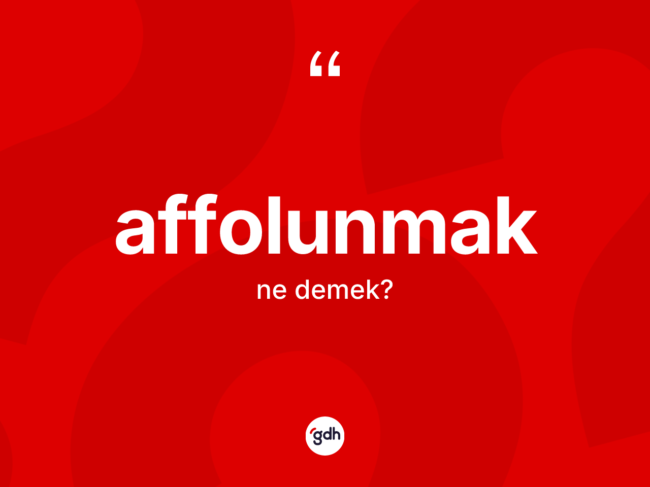 Affolunmak kelimesinin tanımı nedir? Affolunmağın sözlükteki anlamı nedir?