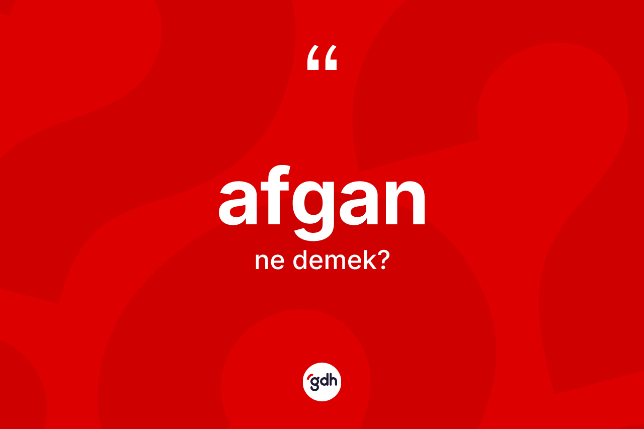 Afgan kelimesinin tanımı nedir? Afgan kelimesinin özellikleri nelerdir?