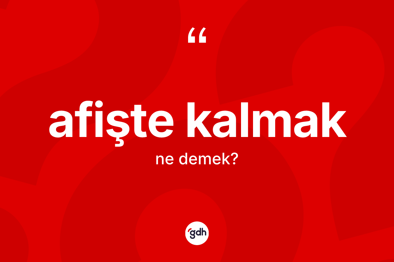 Afişte kalmak ifadesinin kısaca tanımı nedir? Afişte kalmak ifadesinin TDK'ya göre açıklaması nedir?