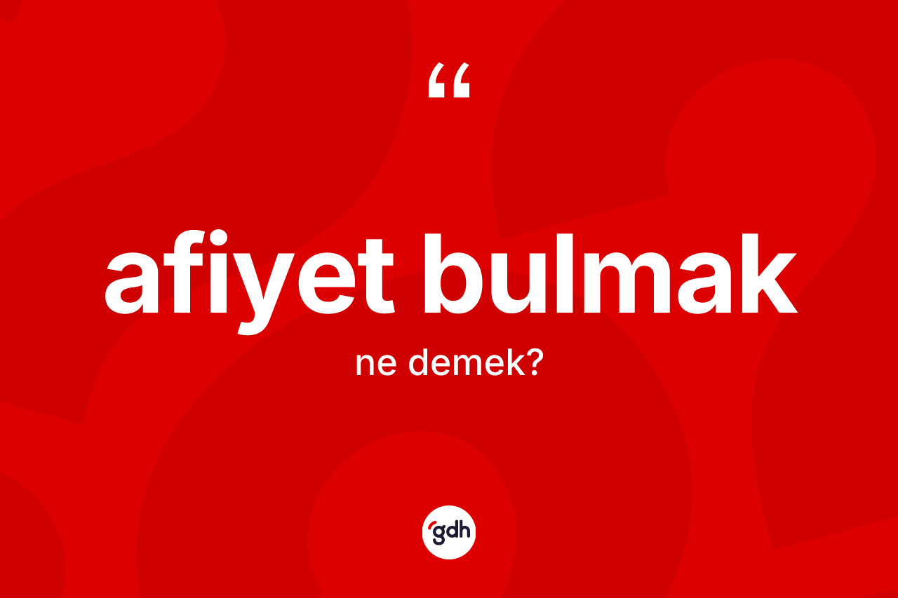 Afiyet bulmak ne demektir? Afiyet bulmak ifadesi hangi durumlarda kullanılır