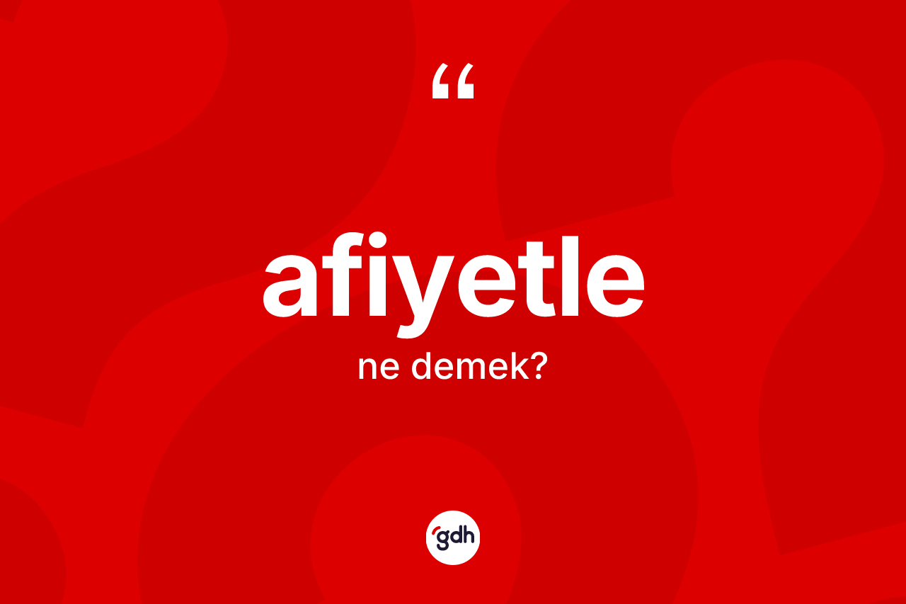 Afiyetle ne demek? Afiyetlenin TDK'ya göre anlamı nedir?