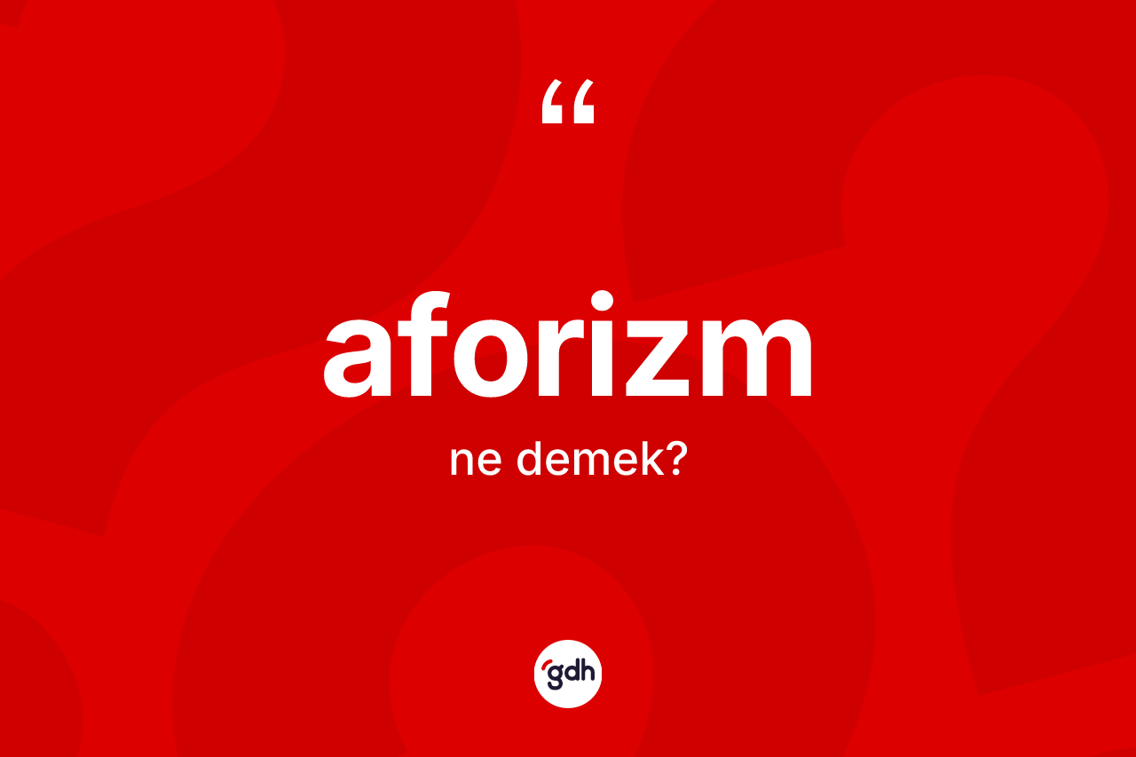 Aforizm kelimesinin anlamı nedir? Aforizm kelimesinin TDK anlamı nedir?