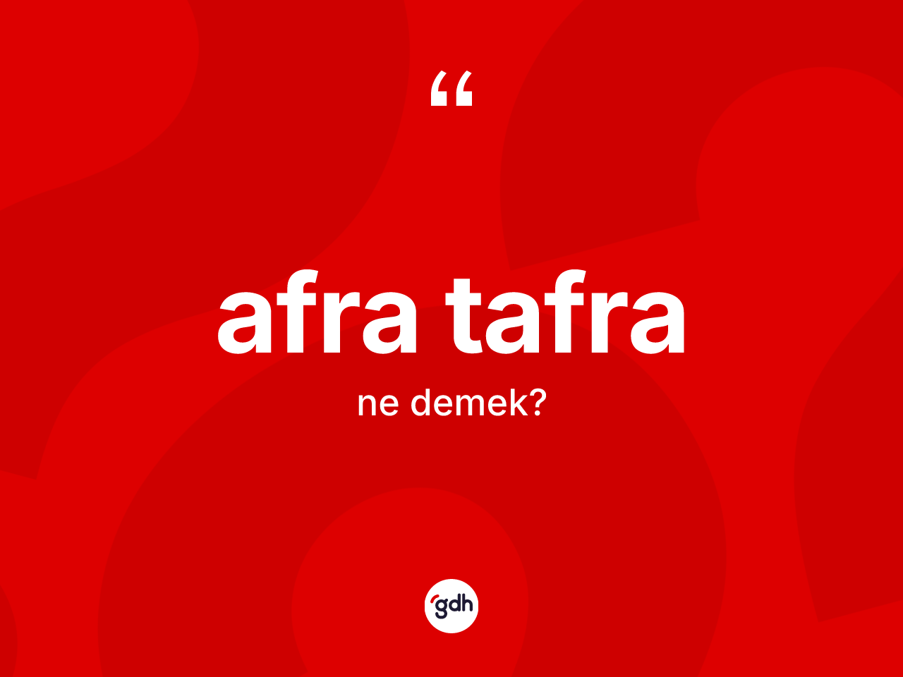 Afra tafra kelimesi ne demek? Afra tafranın TDK'ya göre anlamı nedir?