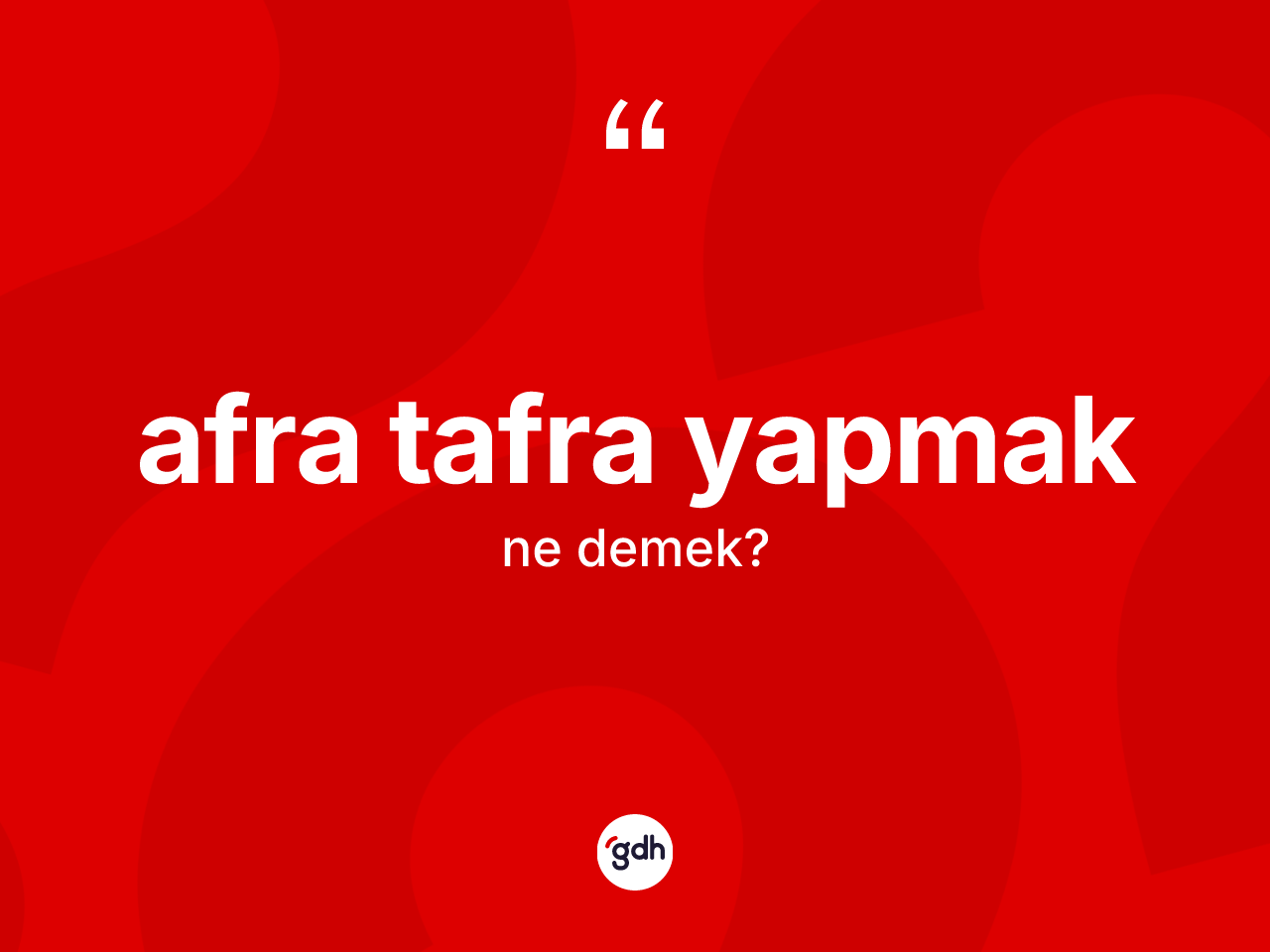 Afra tafra yapmak ne demek? Afra tafra yapmak ifadesi nerede kullanılır?
