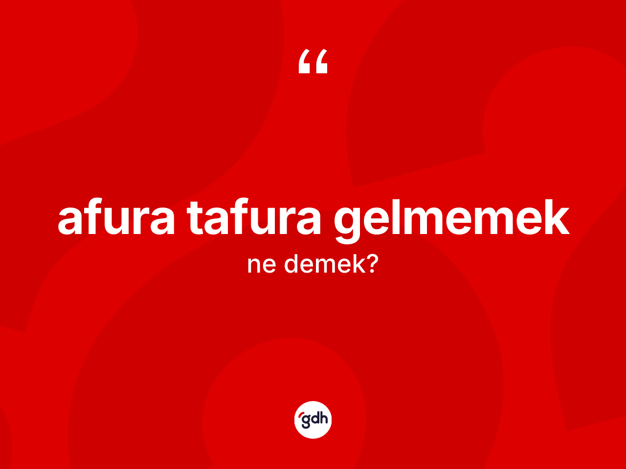Afura tafura gelmemek ifadesinin tanımı nedir? Afura tafura gelmemek ifadesi nerede kullanılır?