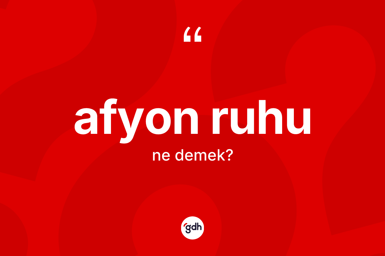 Afyon ruhu kelimesi ne demek?