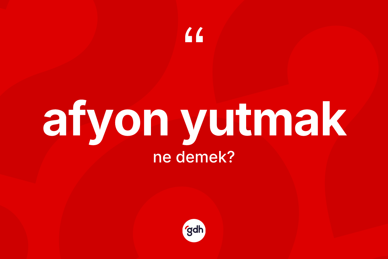 Afyon yutmak ifadesinin sözlükteki anlamı nedir? Afyon yutmak ifadesi hangi durumlarda kullanılır