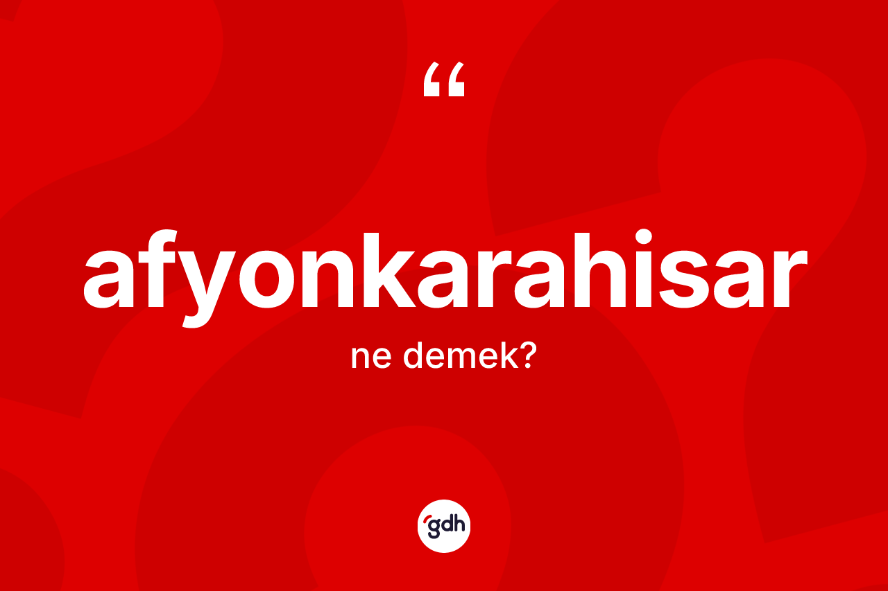 Afyonkarahisar kelimesinin anlamı nedir? Afyonkarahisar'ın TDK'ya göre anlamı nedir?