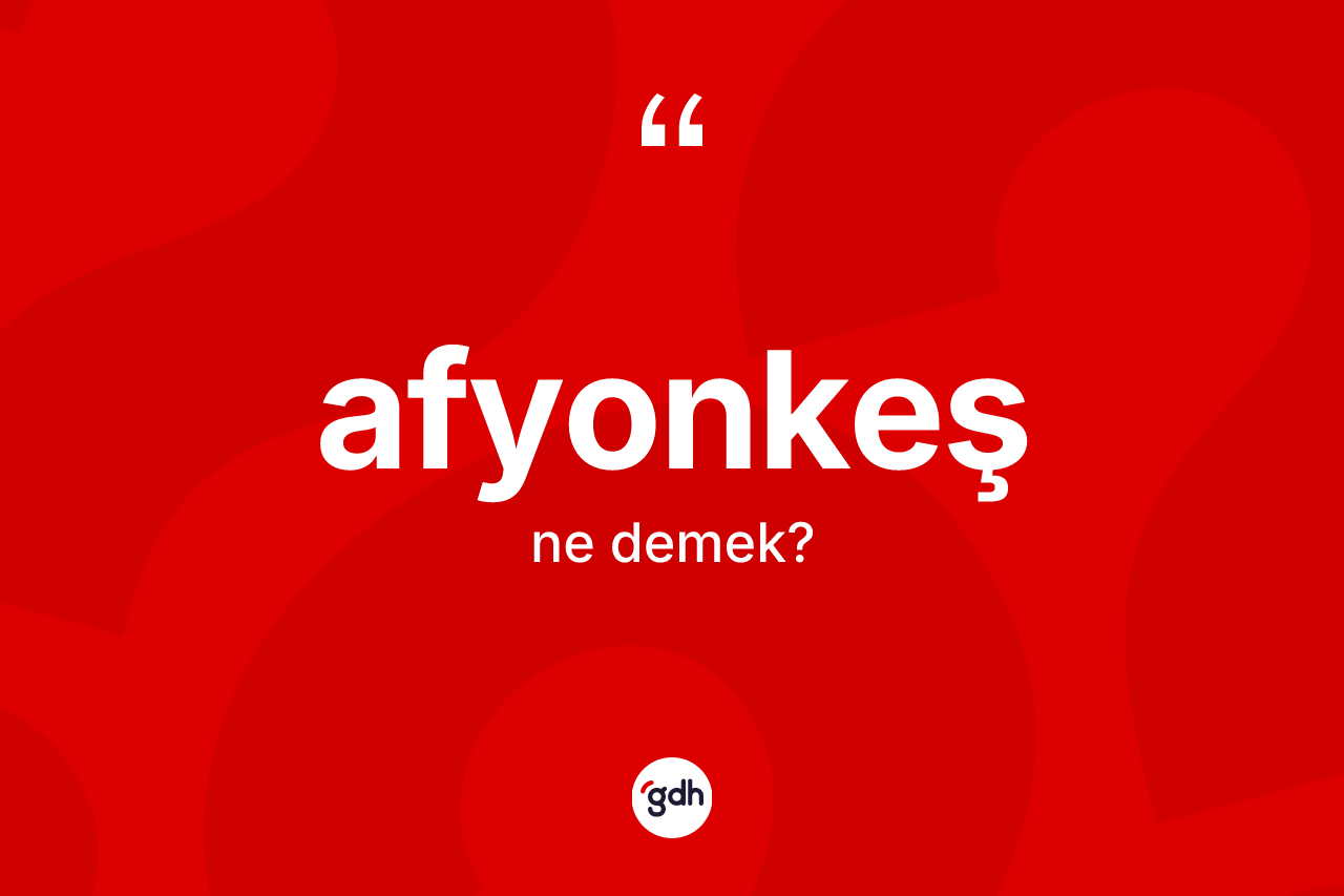 Afyonkeş kelimesinin anlamı nedir? Afyonkeşin halk arasındaki kullanımı nasıldır?