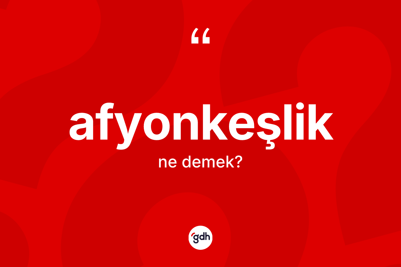 Afyonkeşlik kelimesi ne anlama gelir? Afyonkeşlik kelimesinin TDK anlamı nedir?
