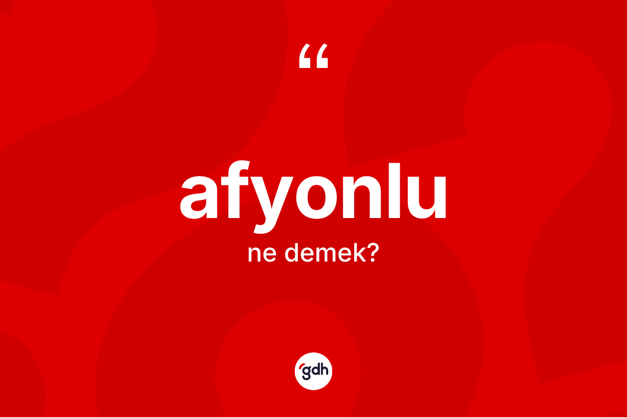 Afyonlu kelimesi nedir?
