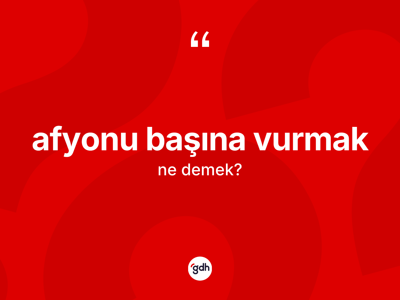 Afyonu başına vurmak ifadesinin anlamı nedir? Afyonu başına vurmak ifadesinin TDK anlamı nedir?