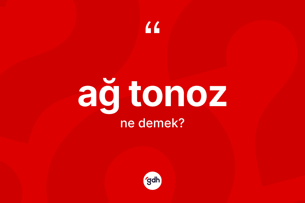 Ağ tonoz kelimesi ne demek?