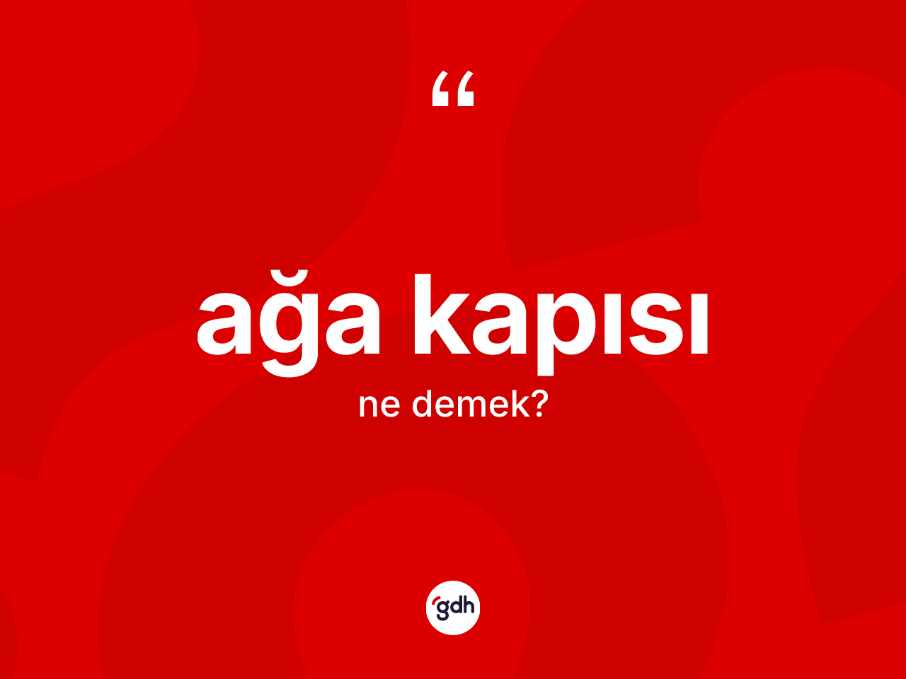 Ağa kapısı kelimesi ne anlama gelir? Ağa kapısının TDK'ya göre anlamı nedir?