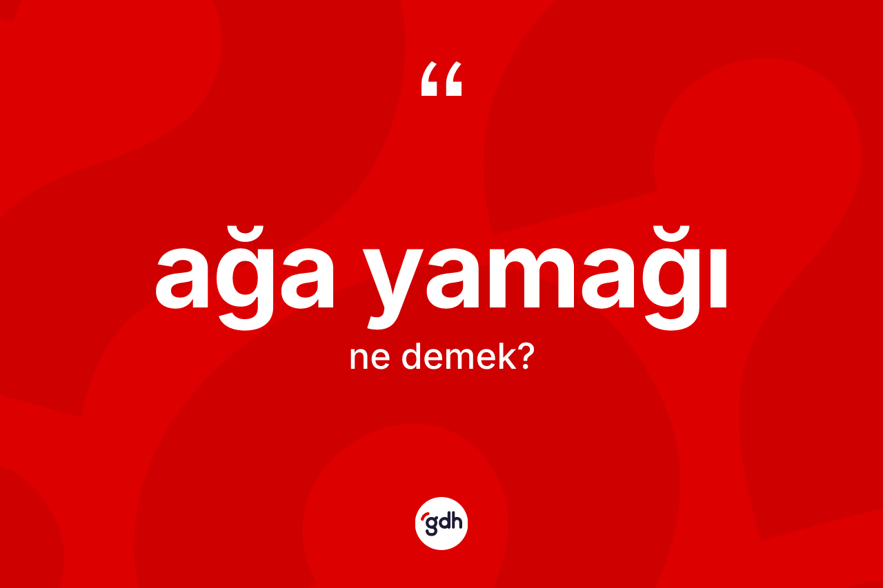Ağa yamağı kelimesinin anlamı nedir?