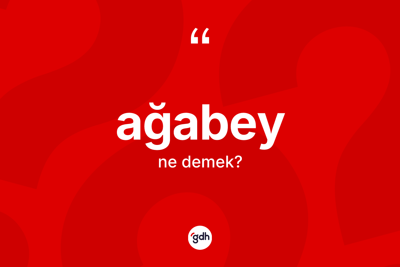 Ağabey ne anlama gelir? Ağabeyin TDK'ya göre anlamı nedir?