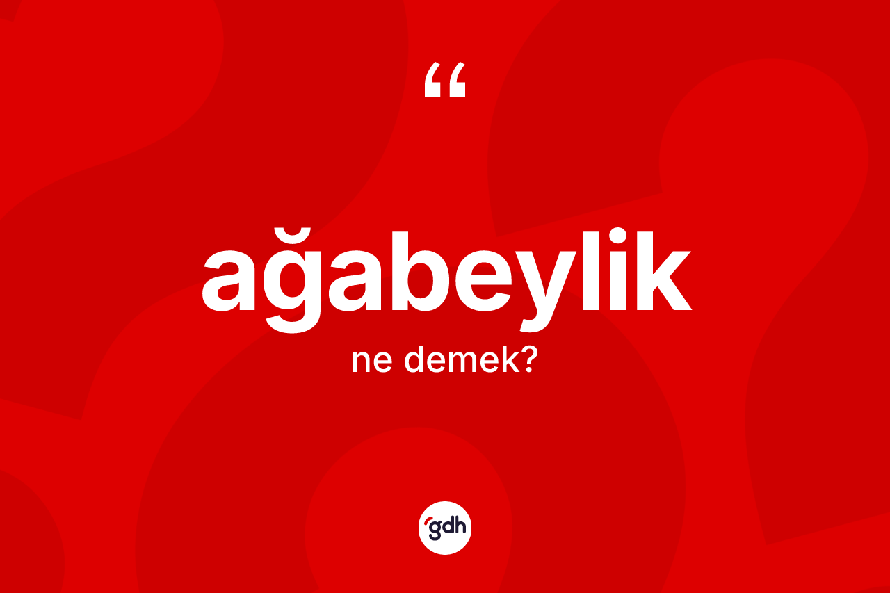 Ağabeylik ne demek? Ağabeyliğin sözlükteki anlamı nedir?