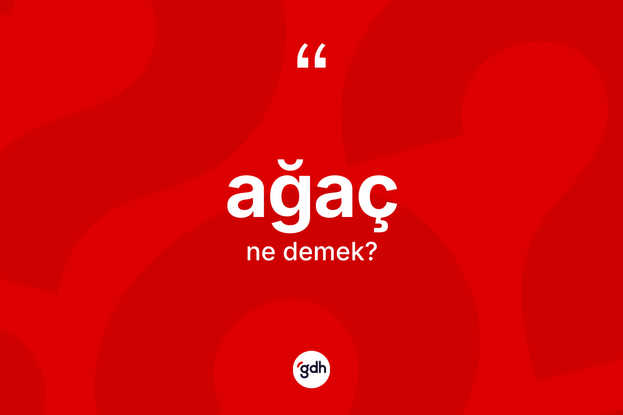 Ağaç kelimesi ne anlama gelir?
