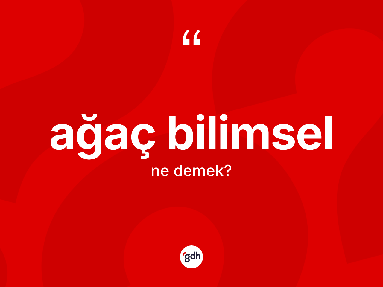 Ağaç bilimsel kelimesinin tanımı nedir? Ağaç bilimselin halk arasındaki kullanımı nasıldır?