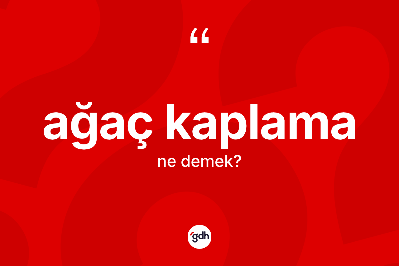 Ağaç kaplama ne anlama gelir?