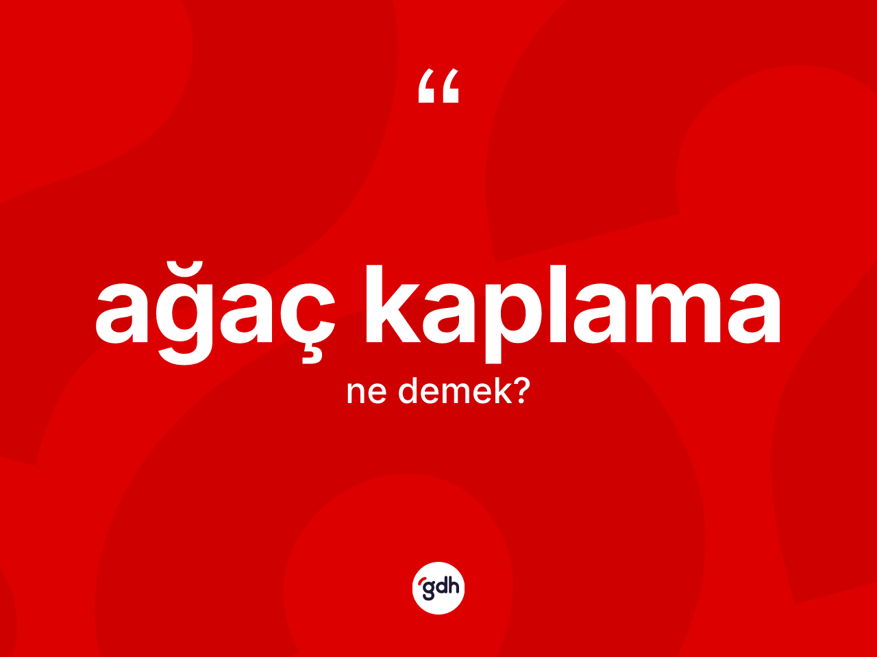 Ağaç kaplama ne anlama gelir? Ağaç kaplama kelimesinin TDK'ya göre açıklaması nedir?