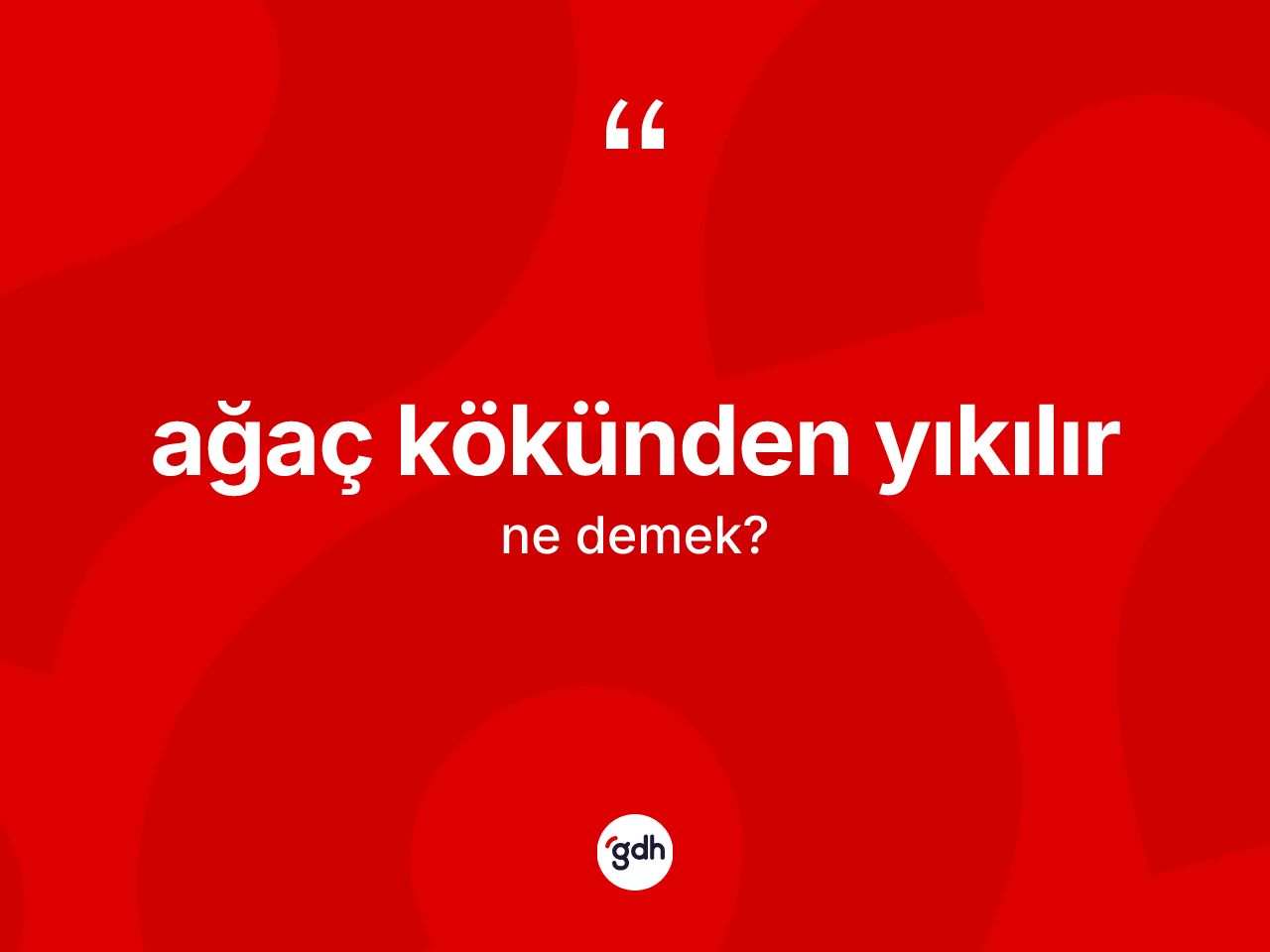 Ağaç kökünden yıkılır ifadesinin anlamı nedir? Ağaç kökünden yıkılır sözünün TDK anlamı nedir?