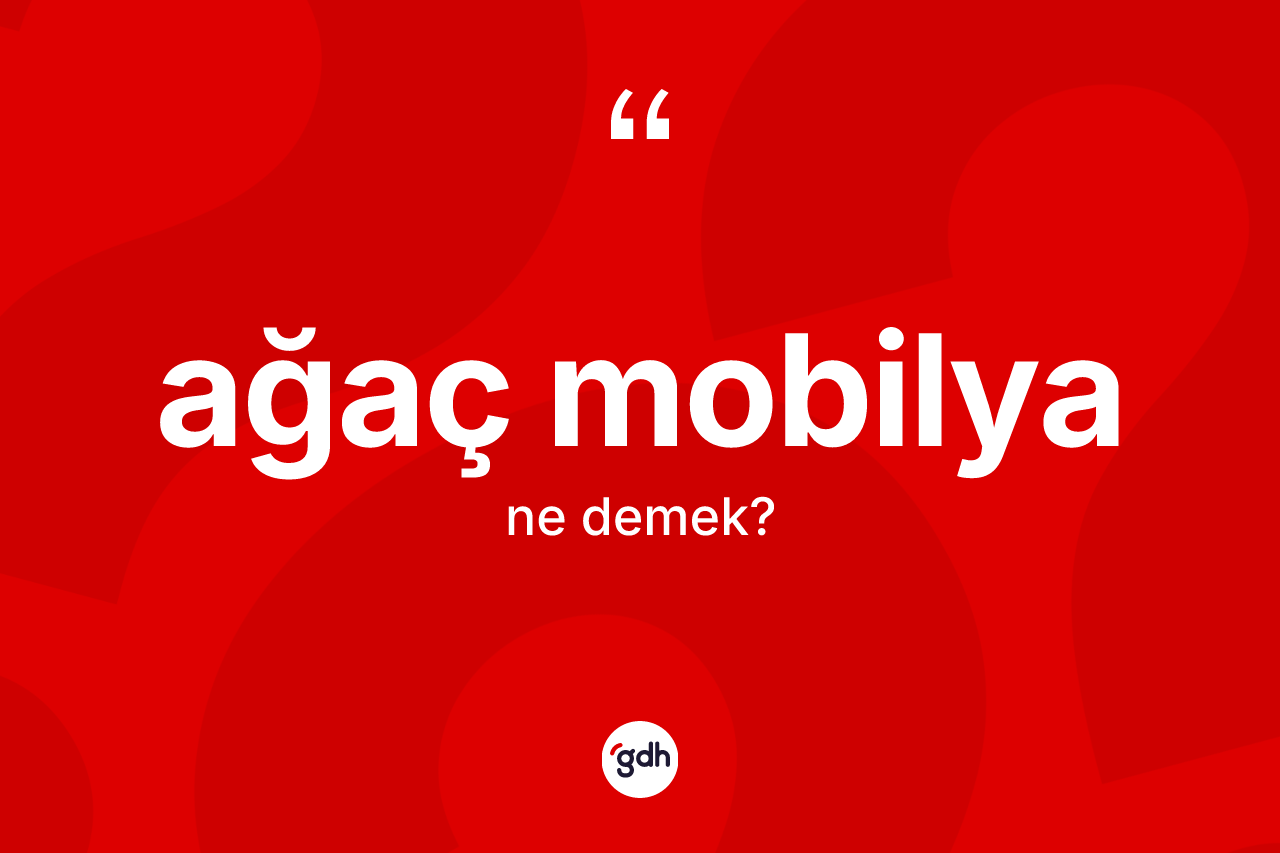 Ağaç mobilya ne demek?