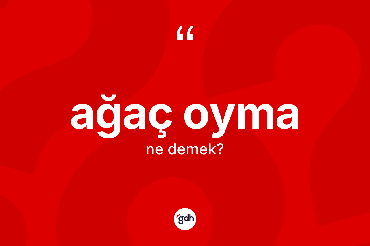 Ağaç oyma kelimesinin tanımı nedir?
